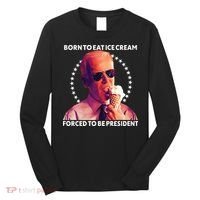 Born To Eat Ice Cream Forced To Be President Long Sleeve Shirt thumb 0
