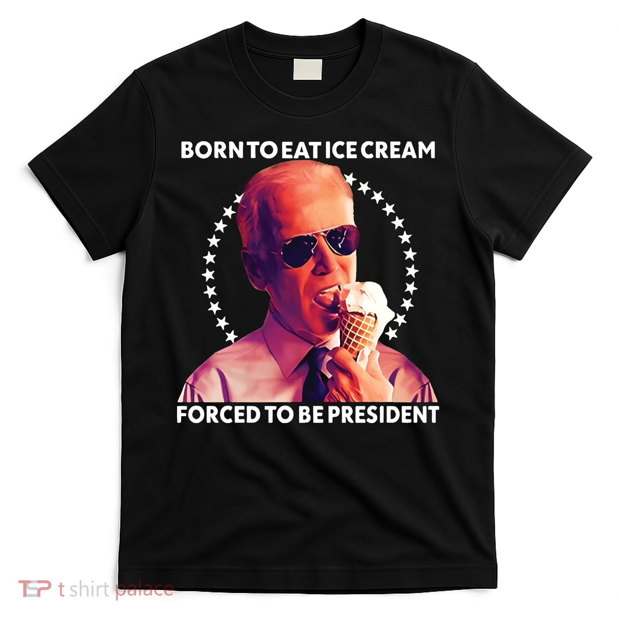 Born To Eat Ice Cream Forced To Be President T-Shirt