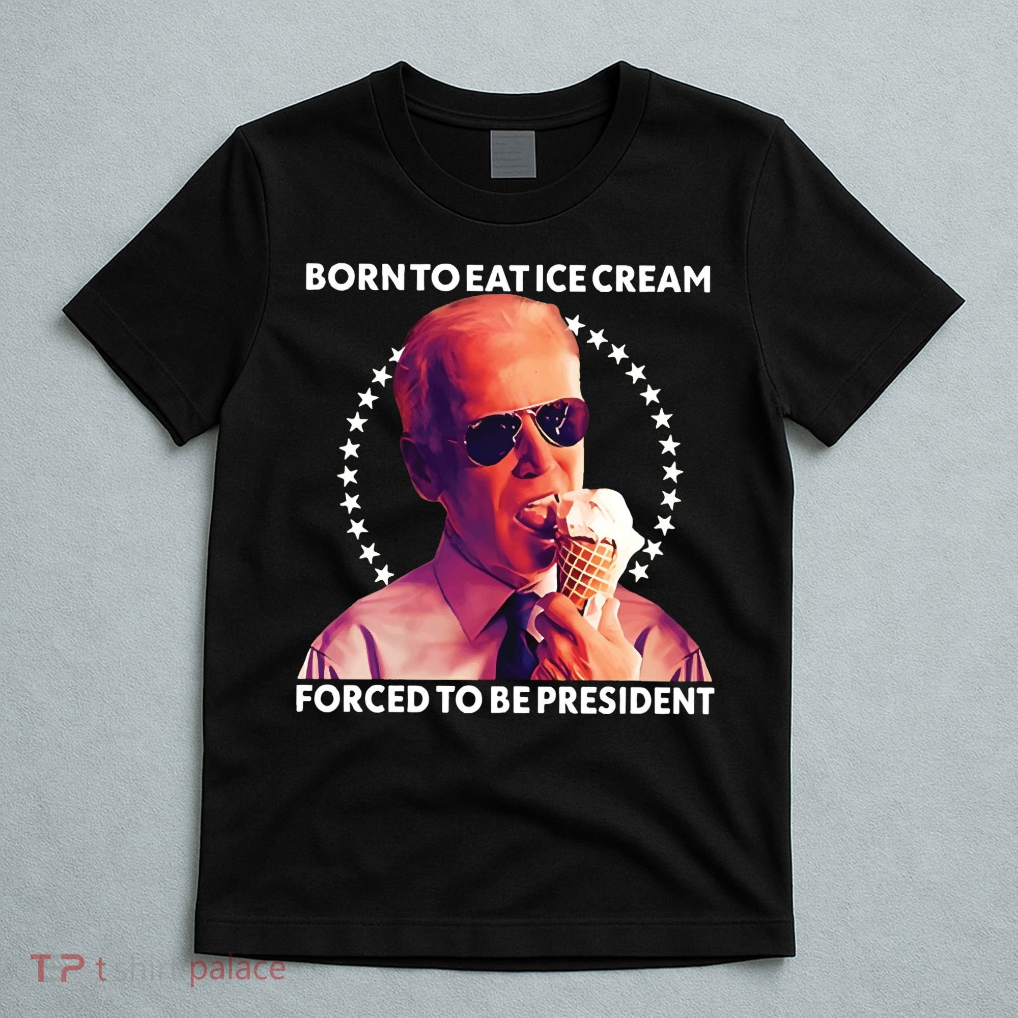 Born To Eat Ice Cream Forced To Be President T-Shirt