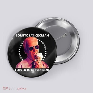 Born To Eat Ice Cream Forced To Be President Button
