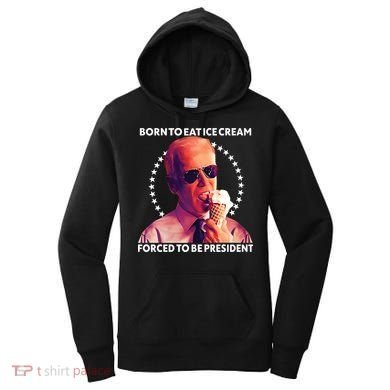 Born To Eat Ice Cream Forced To Be President Women's Hoodie