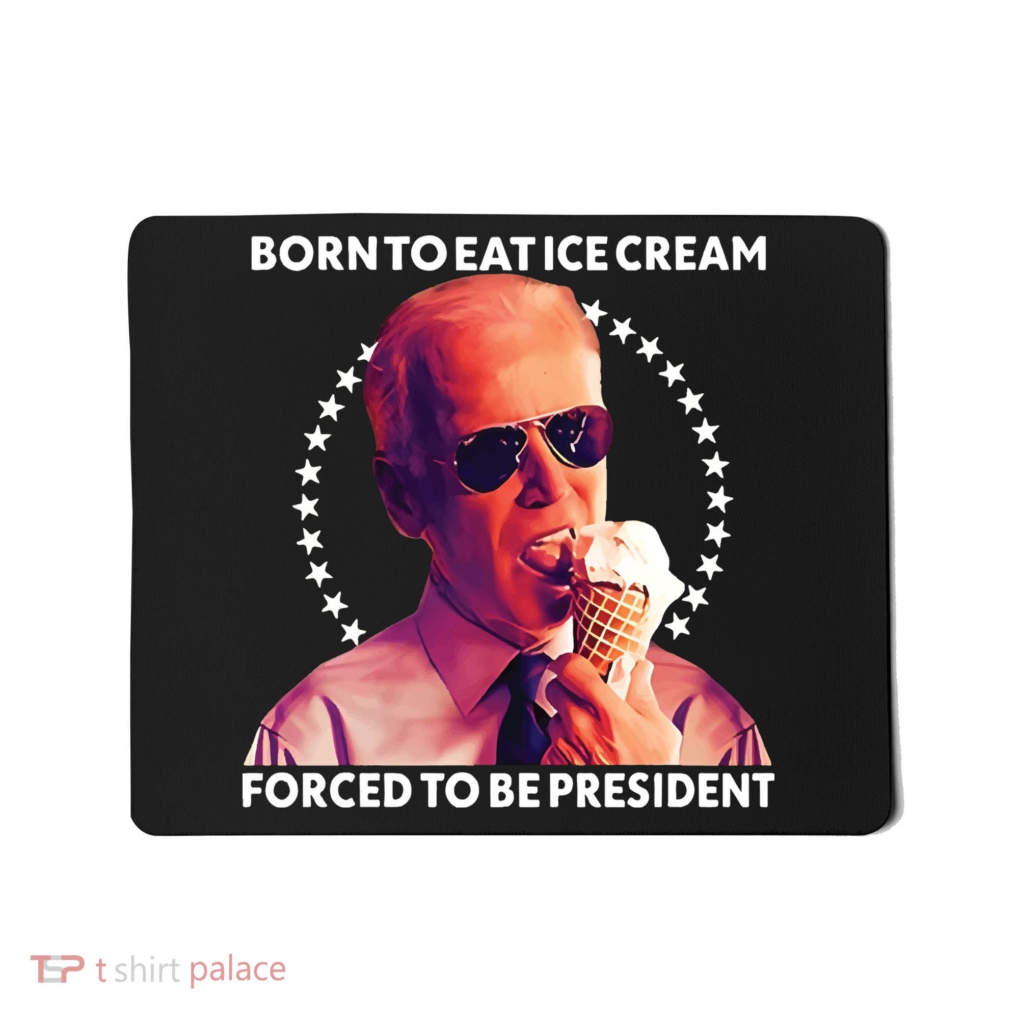 Born To Eat Ice Cream Forced To Be President Mousepad