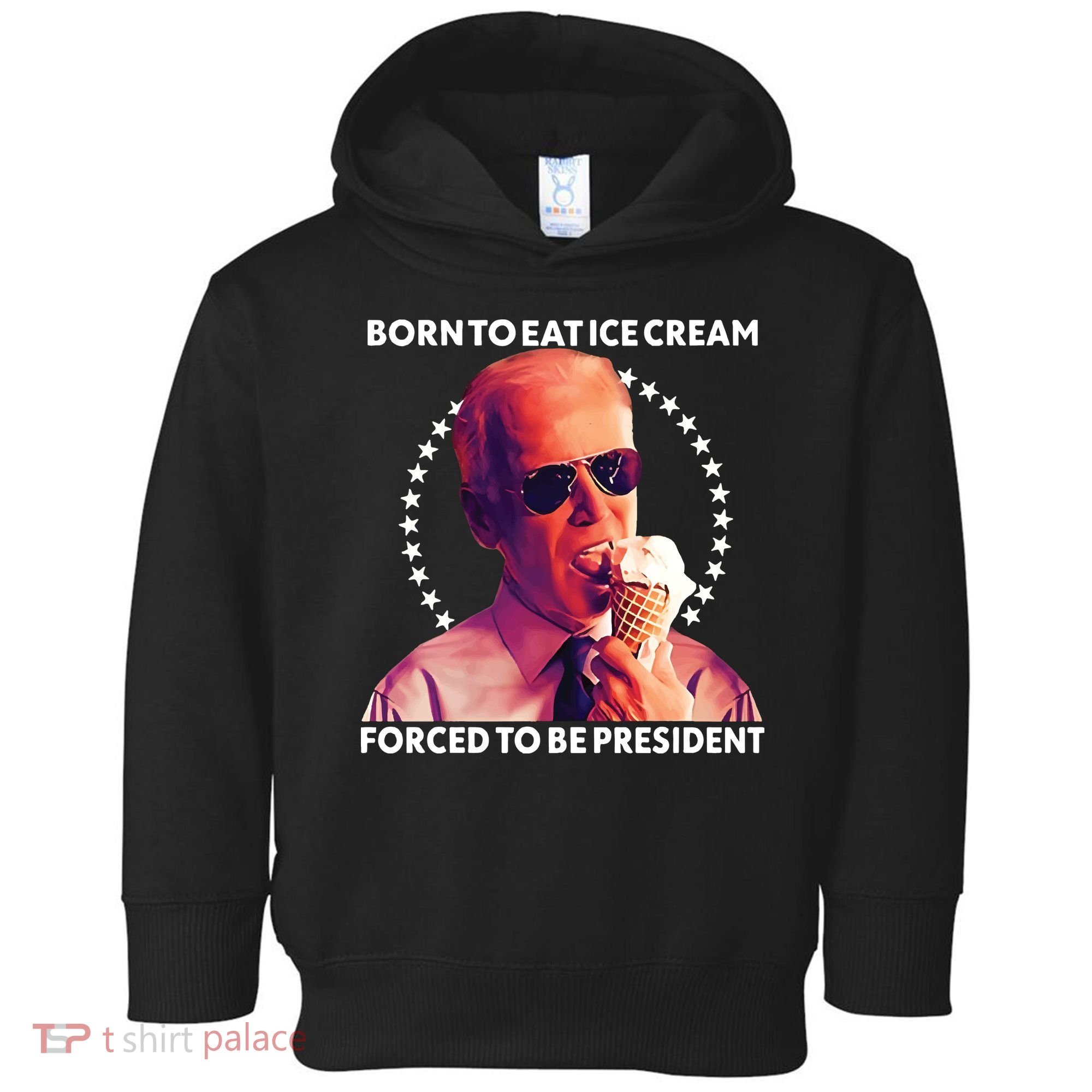 Born To Eat Ice Cream Forced To Be President Toddler Hoodie