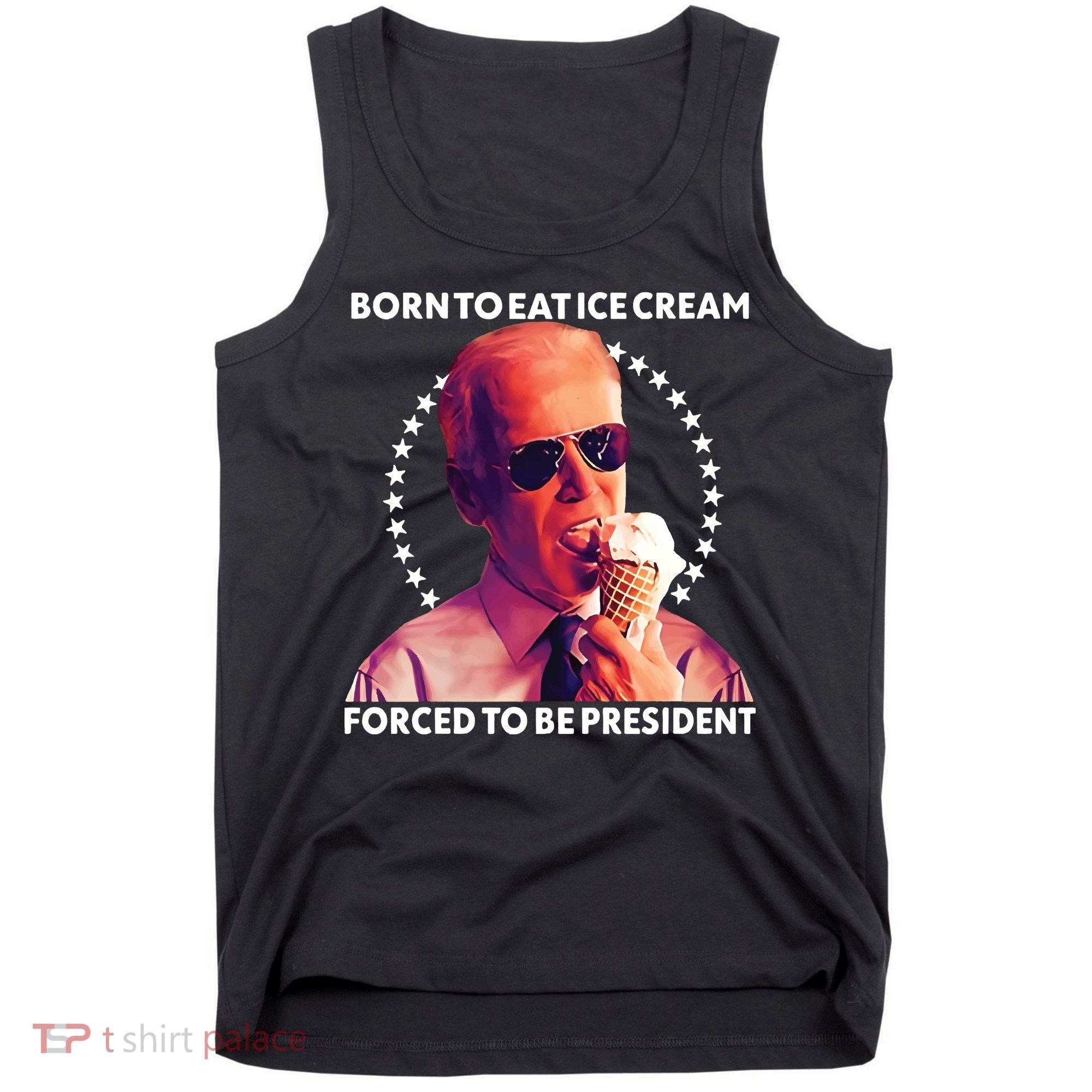 Born To Eat Ice Cream Forced To Be President Tank Top