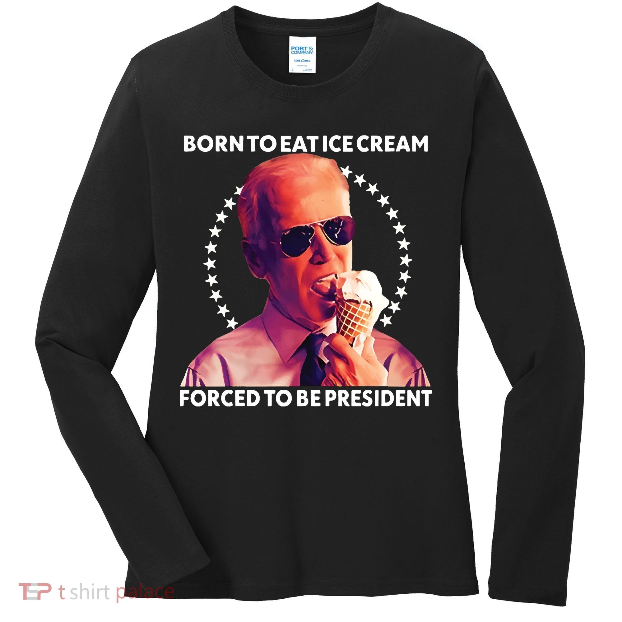 Born To Eat Ice Cream Forced To Be President Women's Long Sleeve Shirt
