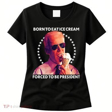 Born To Eat Ice Cream Forced To Be President Women's T-Shirt