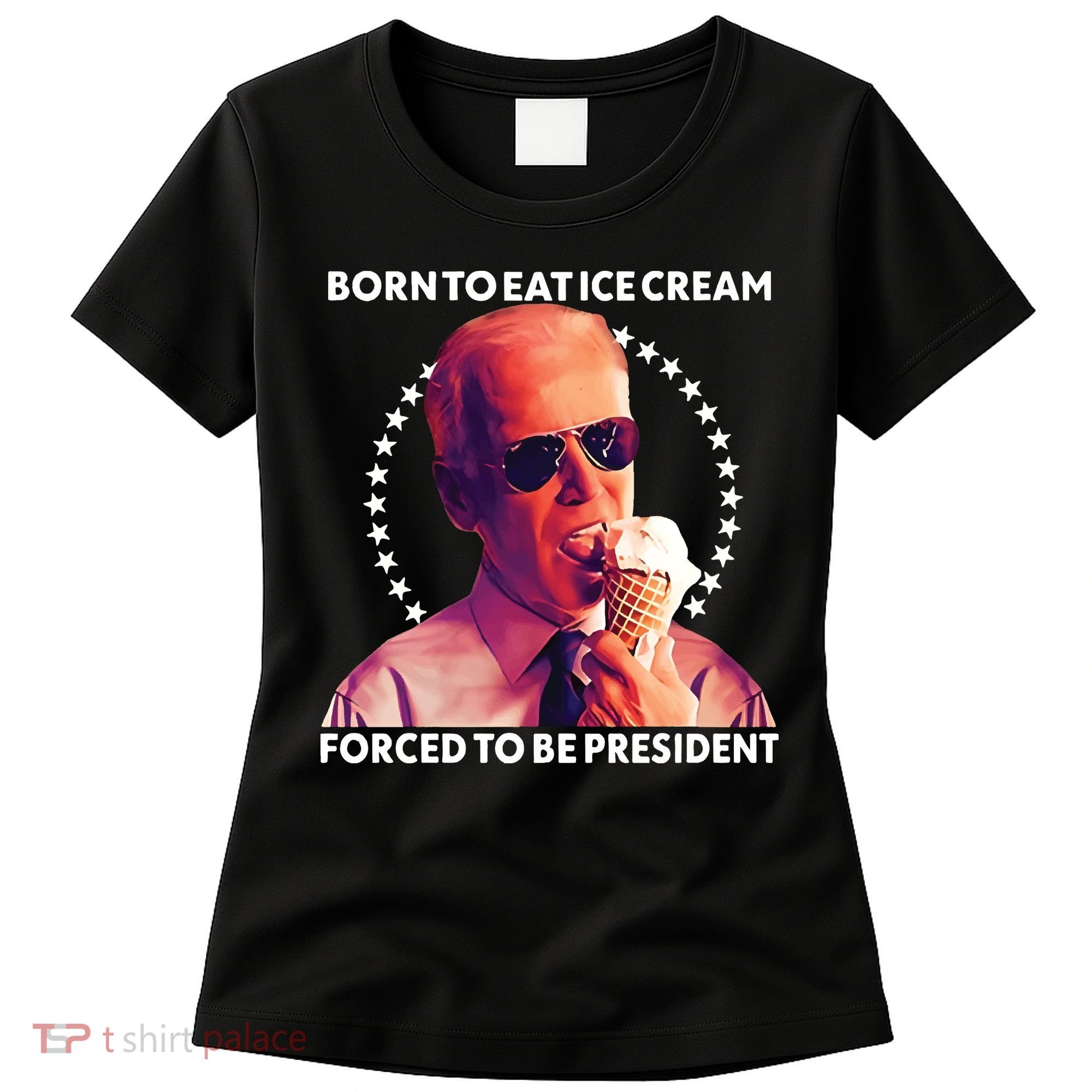 Born To Eat Ice Cream Forced To Be President Women's T-Shirt