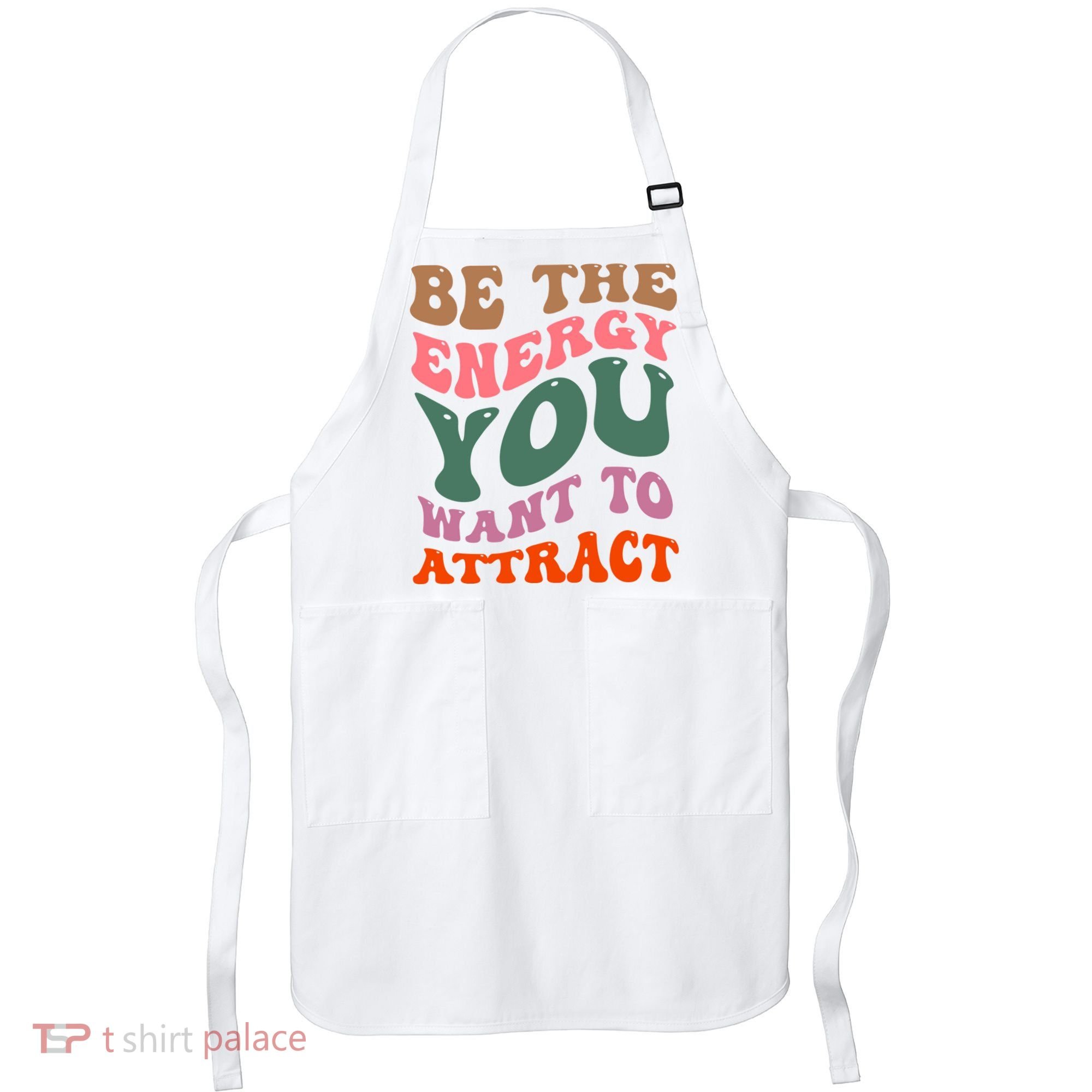 Be The Energy You Want To Attract Apron