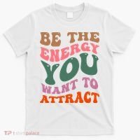 Be The Energy You Want To Attract T-Shirt thumb 0