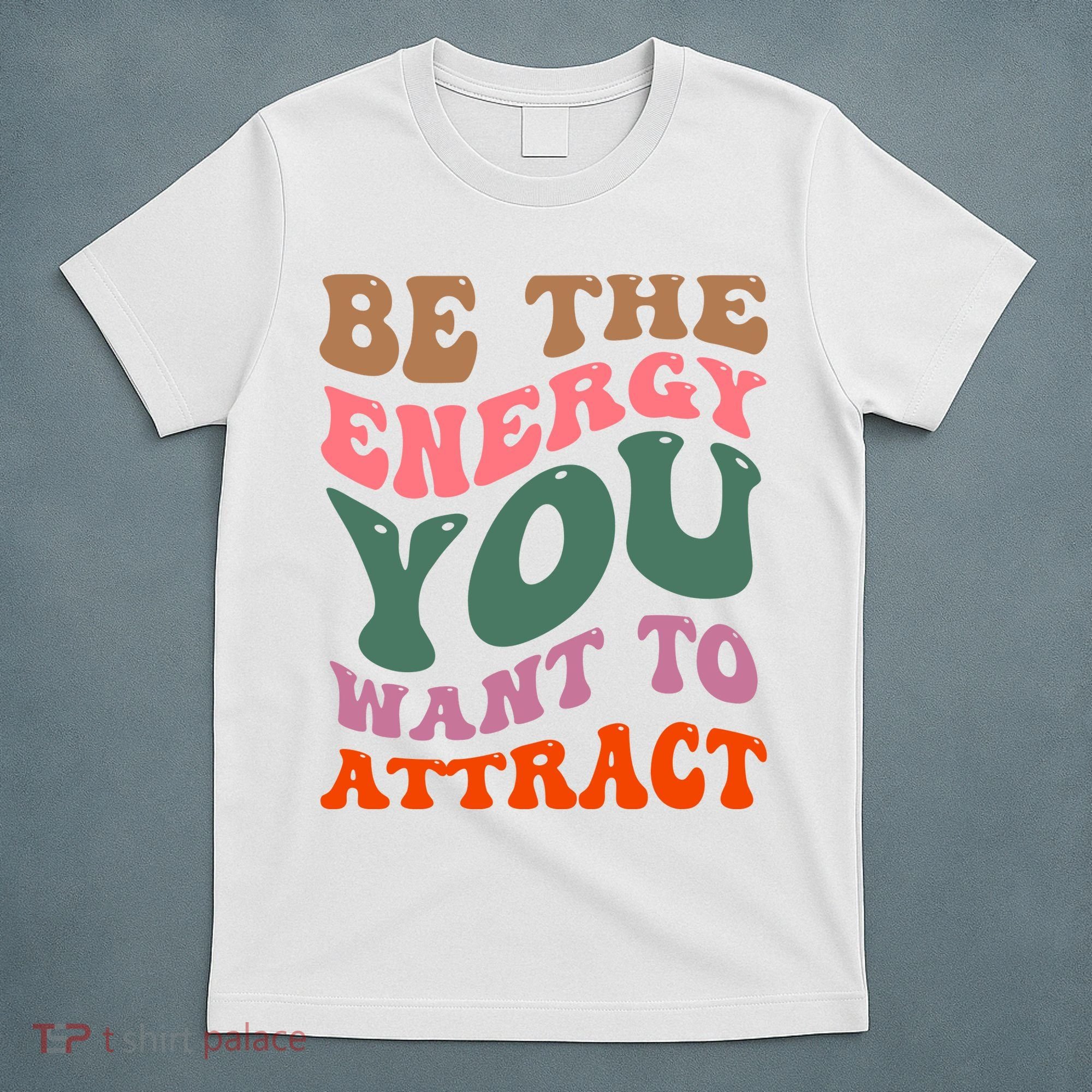 Be The Energy You Want To Attract T-Shirt