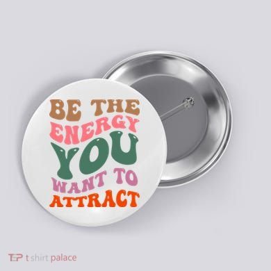 Be The Energy You Want To Attract Button