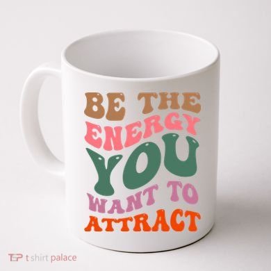 Be The Energy You Want To Attract Coffee Mug