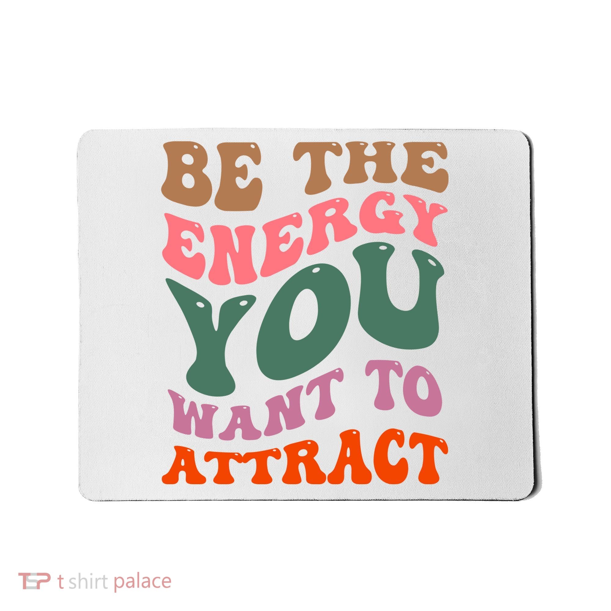 Be The Energy You Want To Attract Mousepad