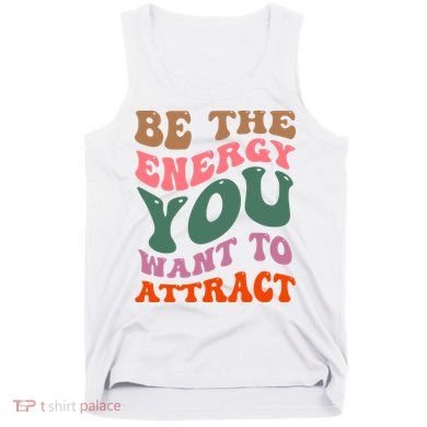 Be The Energy You Want To Attract Tank Top