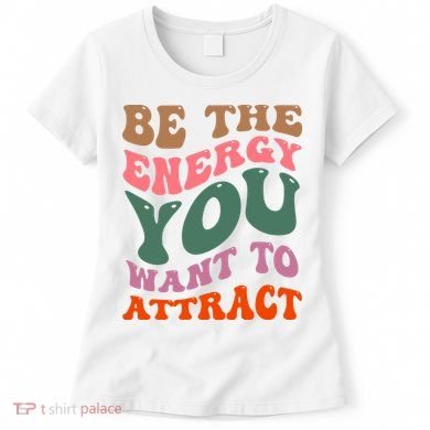 Be The Energy You Want To Attract Women's T-Shirt