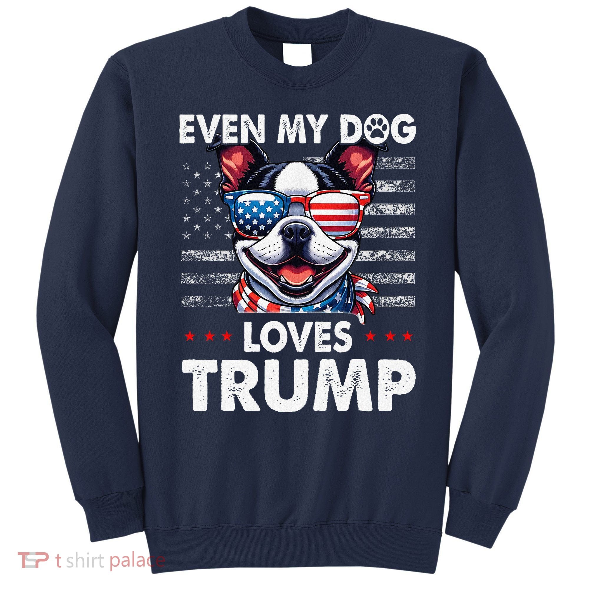 Boston Terrier Even My Dog Loves Trump Funny Sweatshirt
