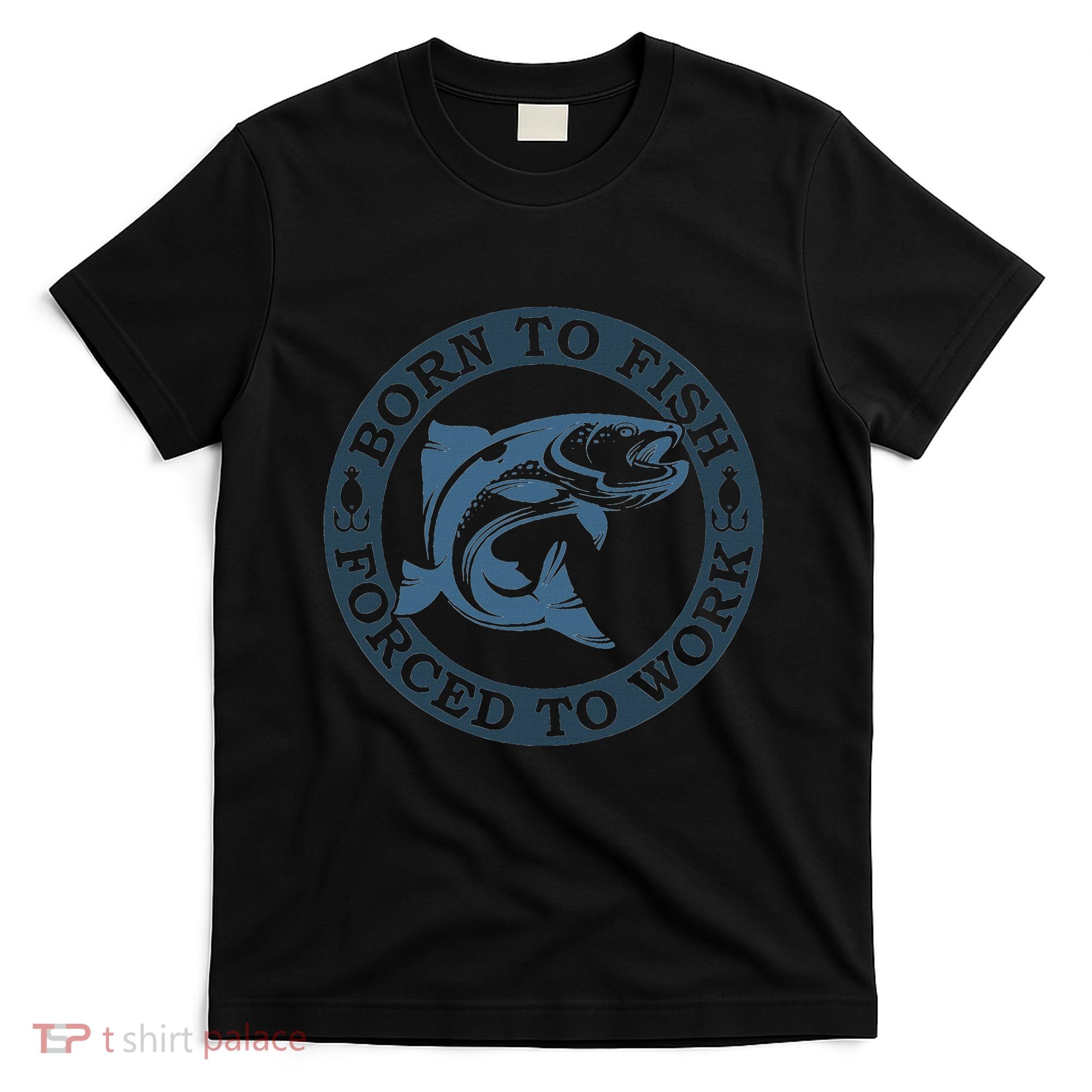 Born To Fish But Forced To Work Fishing T-Shirt