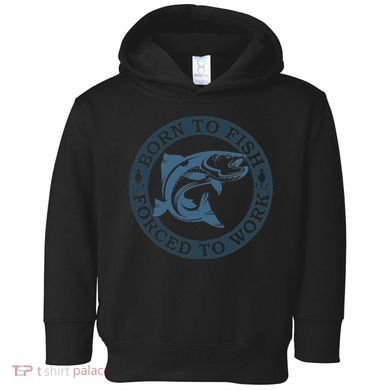 Born To Fish But Forced To Work Fishing Toddler Hoodie
