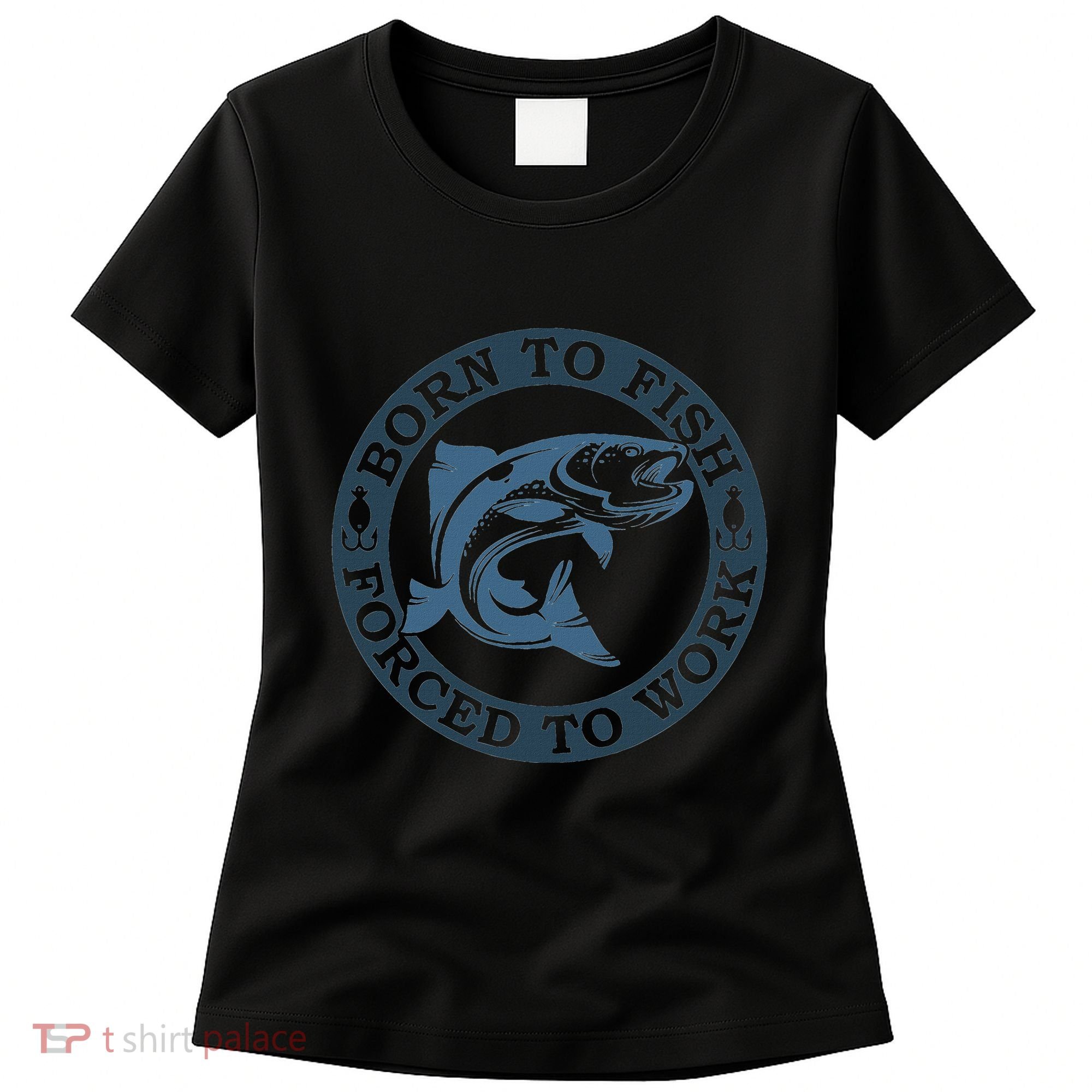Born To Fish But Forced To Work Fishing Women's T-Shirt