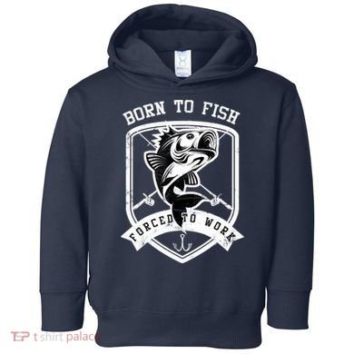 Born To Fish Forced To Work Fisher Man Toddler Hoodie