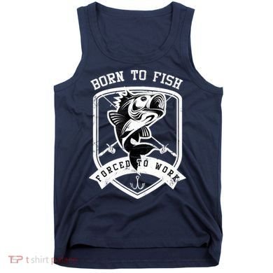 Born To Fish Forced To Work Fisher Man Tank Top