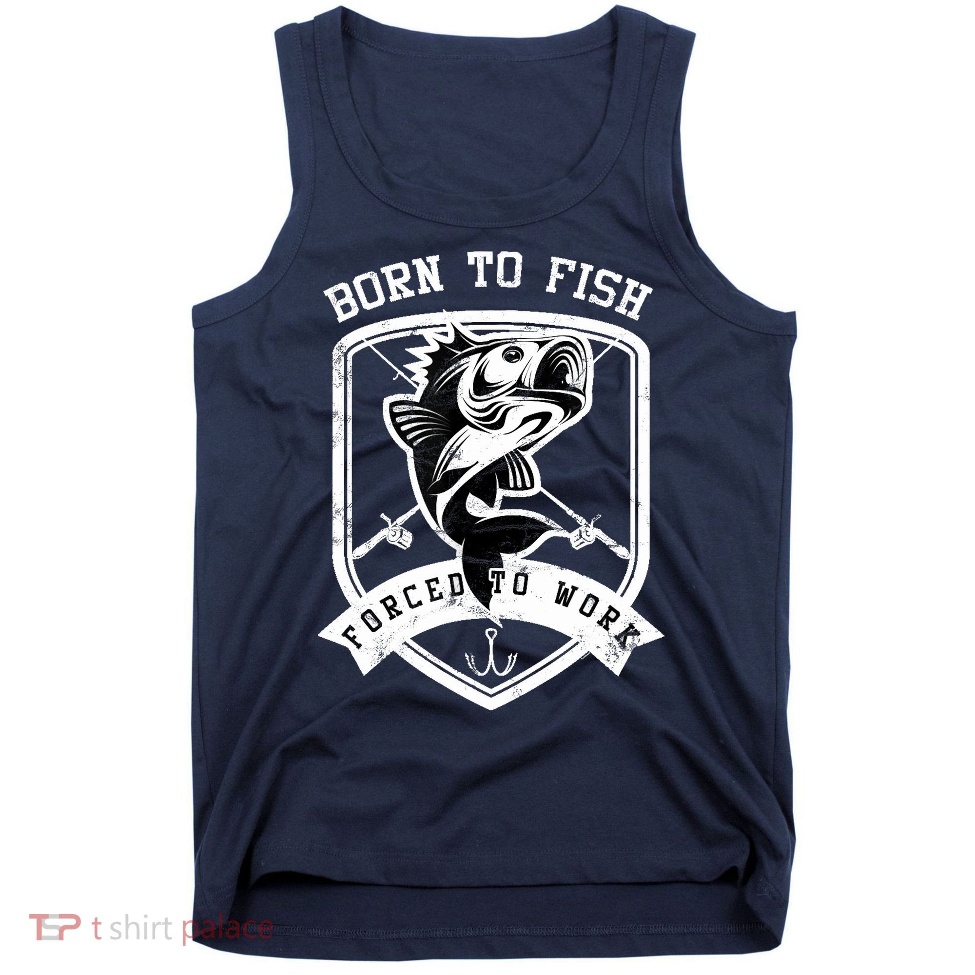 Born To Fish Forced To Work Fisher Man Tank Top