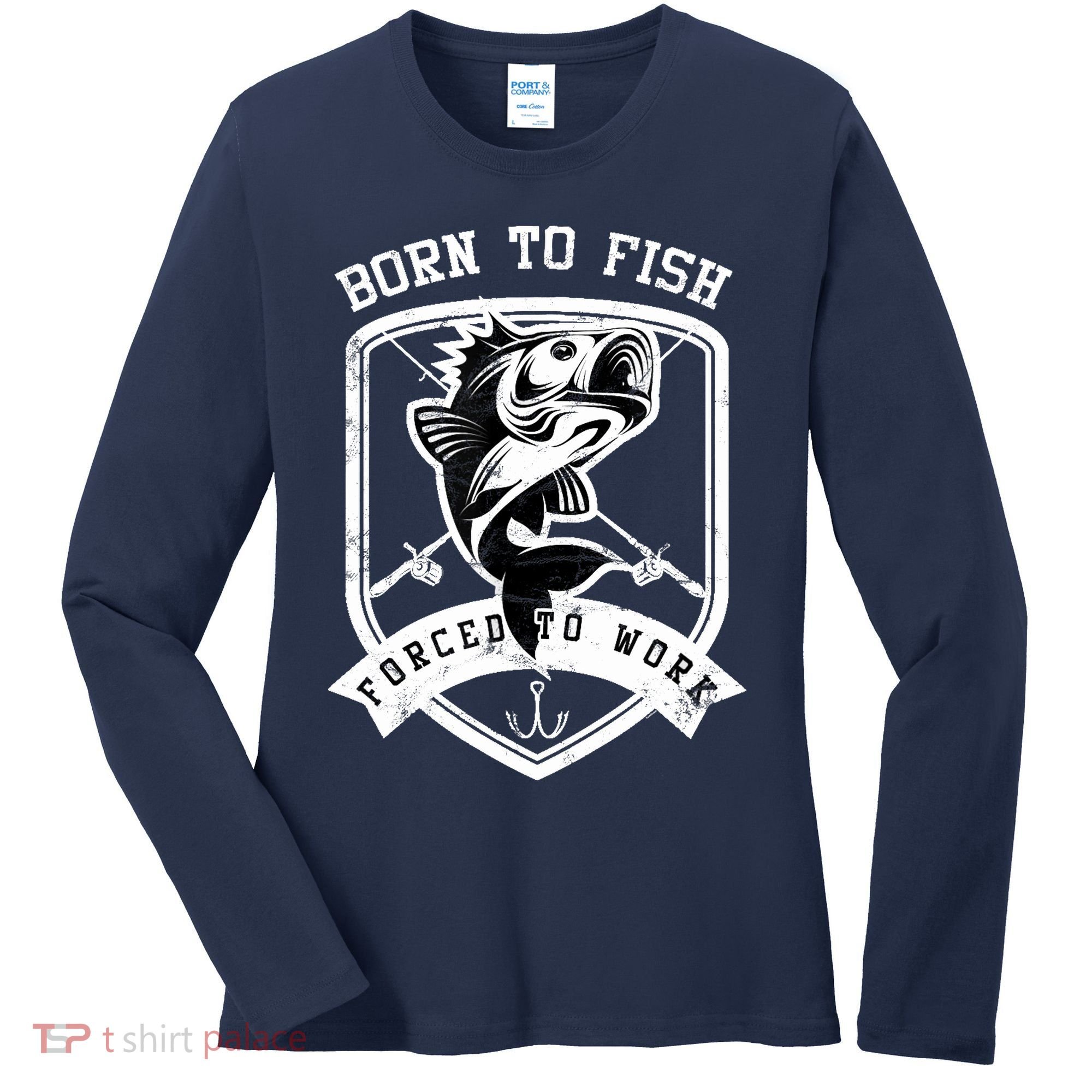 Born To Fish Forced To Work Fisher Man Women's Long Sleeve Shirt