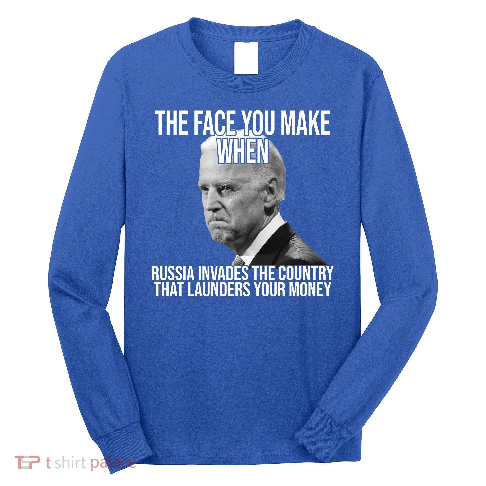Biden The Face You Make When Russia Invades The Country Long Sleeve Shirt