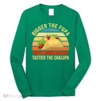 Bigger The Fupa Tastier The Chalupa Long Sleeve Shirt thumb 0