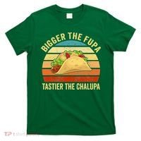 Bigger The Fupa Tastier The Chalupa T-Shirt thumb 0