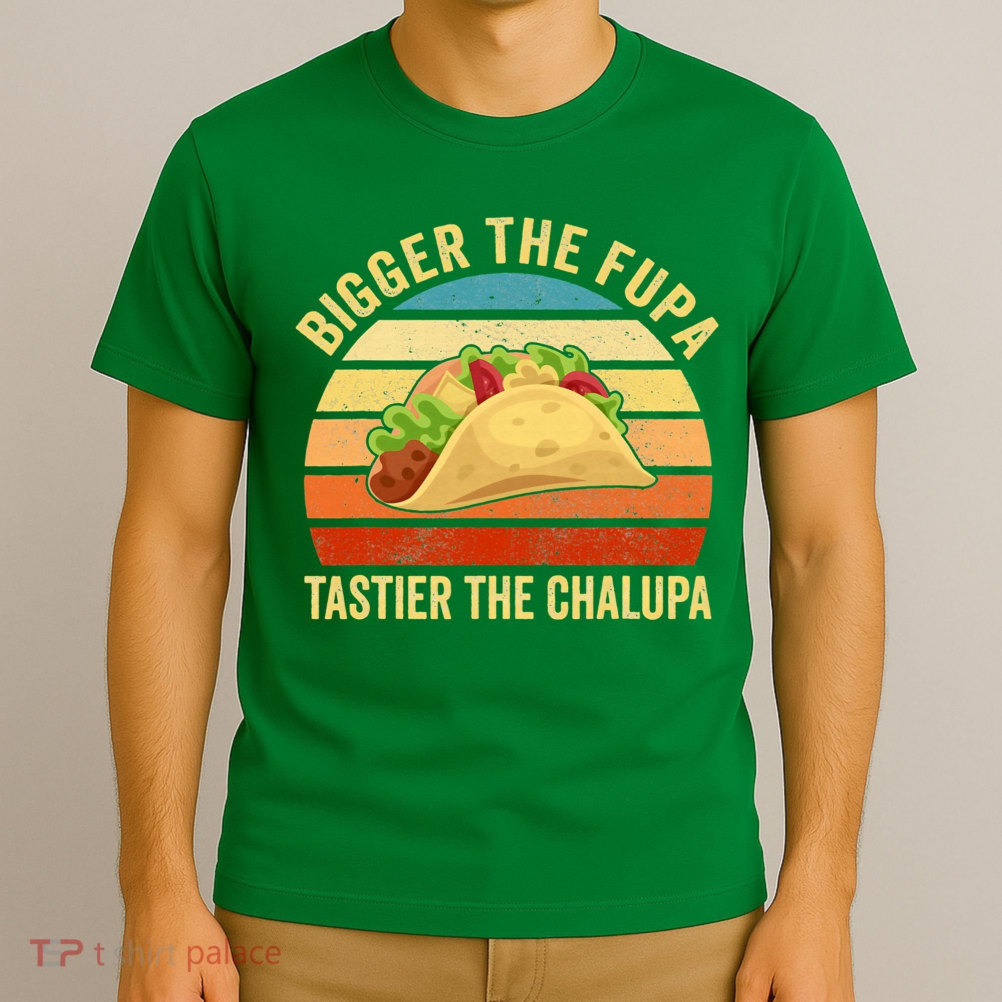 Bigger The Fupa Tastier The Chalupa T-Shirt