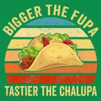 Bigger The Fupa Tastier The Chalupa T-Shirt thumb 7