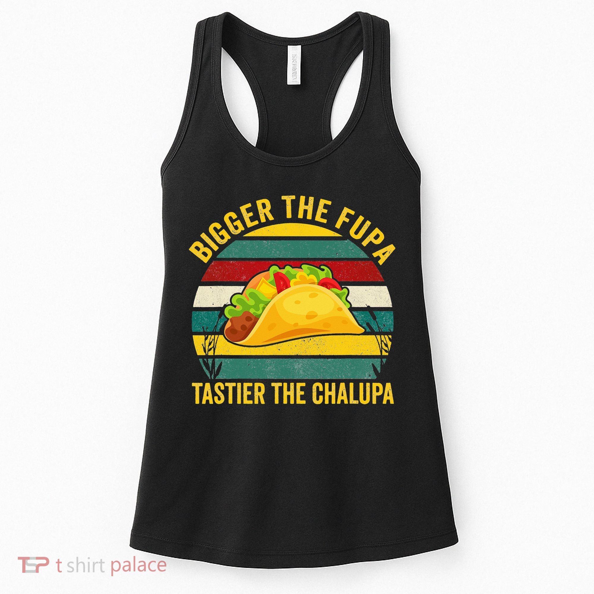 Bigger The Fupa Tastier The Chalupa Women's Tank Top