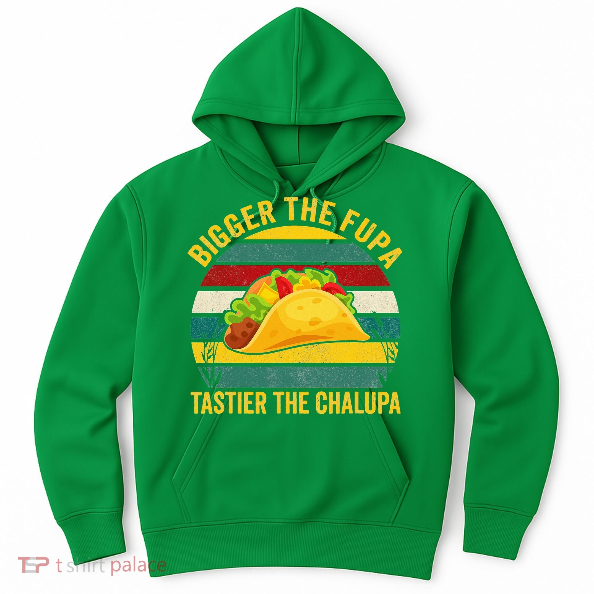 Bigger The Fupa Tastier The Chalupa Hoodie