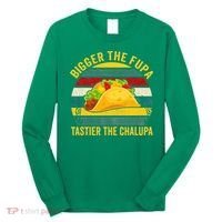 Bigger The Fupa Tastier The Chalupa Long Sleeve Shirt thumb 0