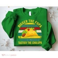 Bigger The Fupa Tastier The Chalupa Sweatshirt thumb 2