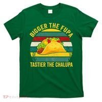 Bigger The Fupa Tastier The Chalupa T-Shirt thumb 0