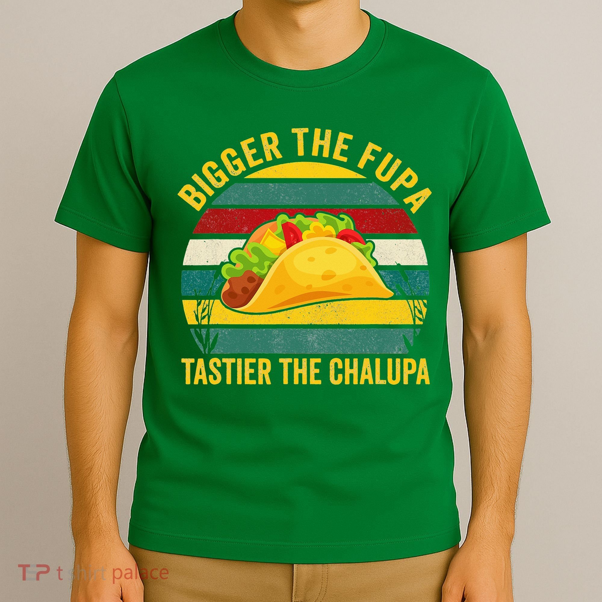 Bigger The Fupa Tastier The Chalupa T-Shirt