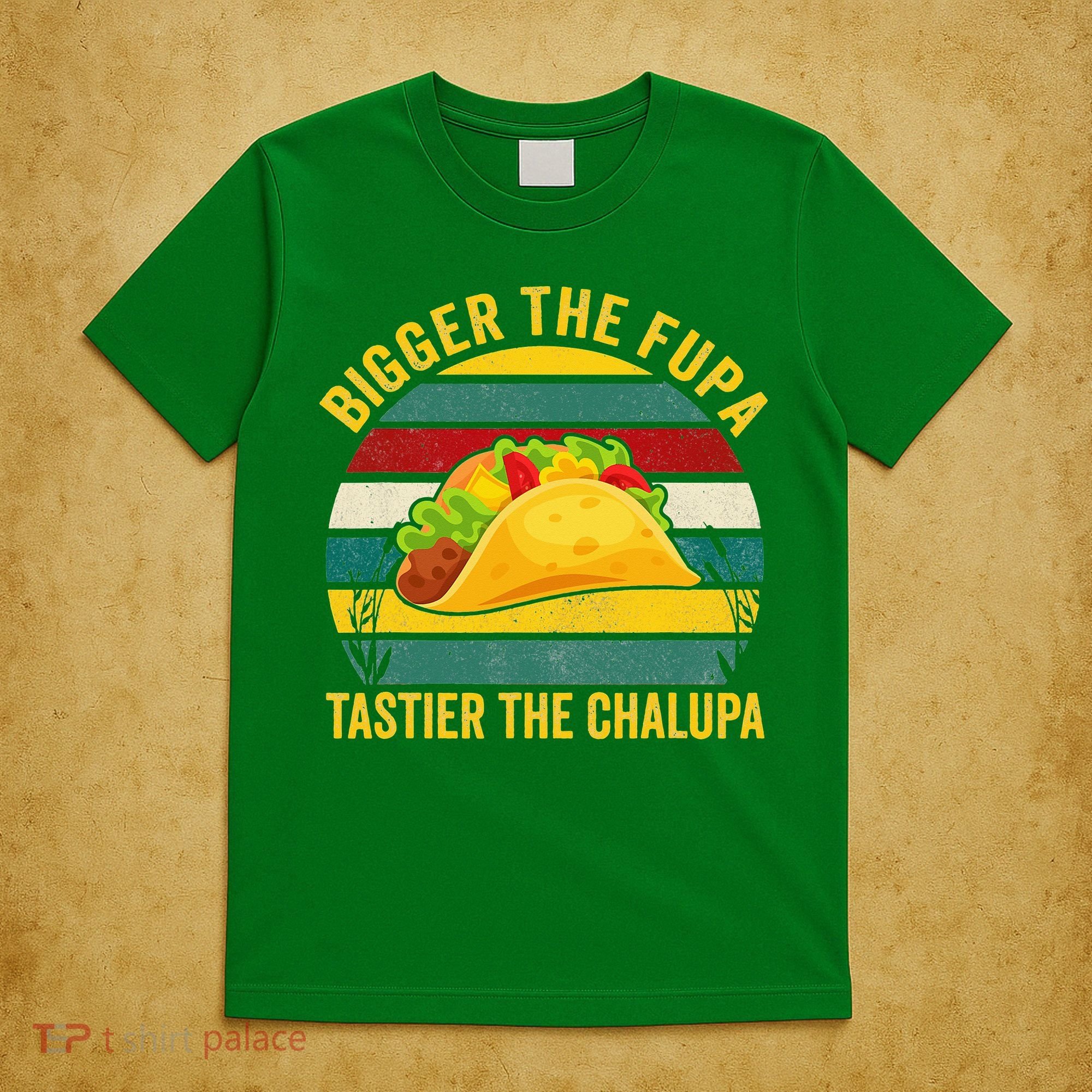 Bigger The Fupa Tastier The Chalupa T-Shirt