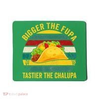 Bigger The Fupa Tastier The Chalupa Mousepad thumb 0