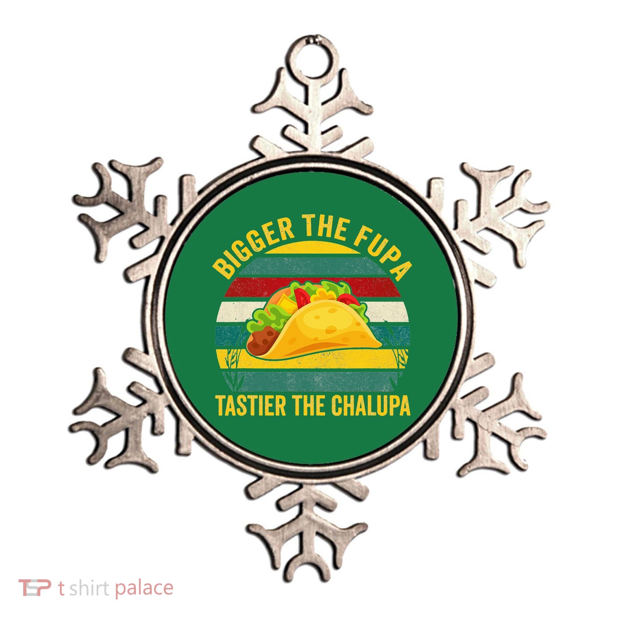 Bigger The Fupa Tastier The Chalupa Ornament