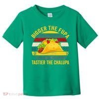 Bigger The Fupa Tastier The Chalupa Toddler T-Shirt thumb 0