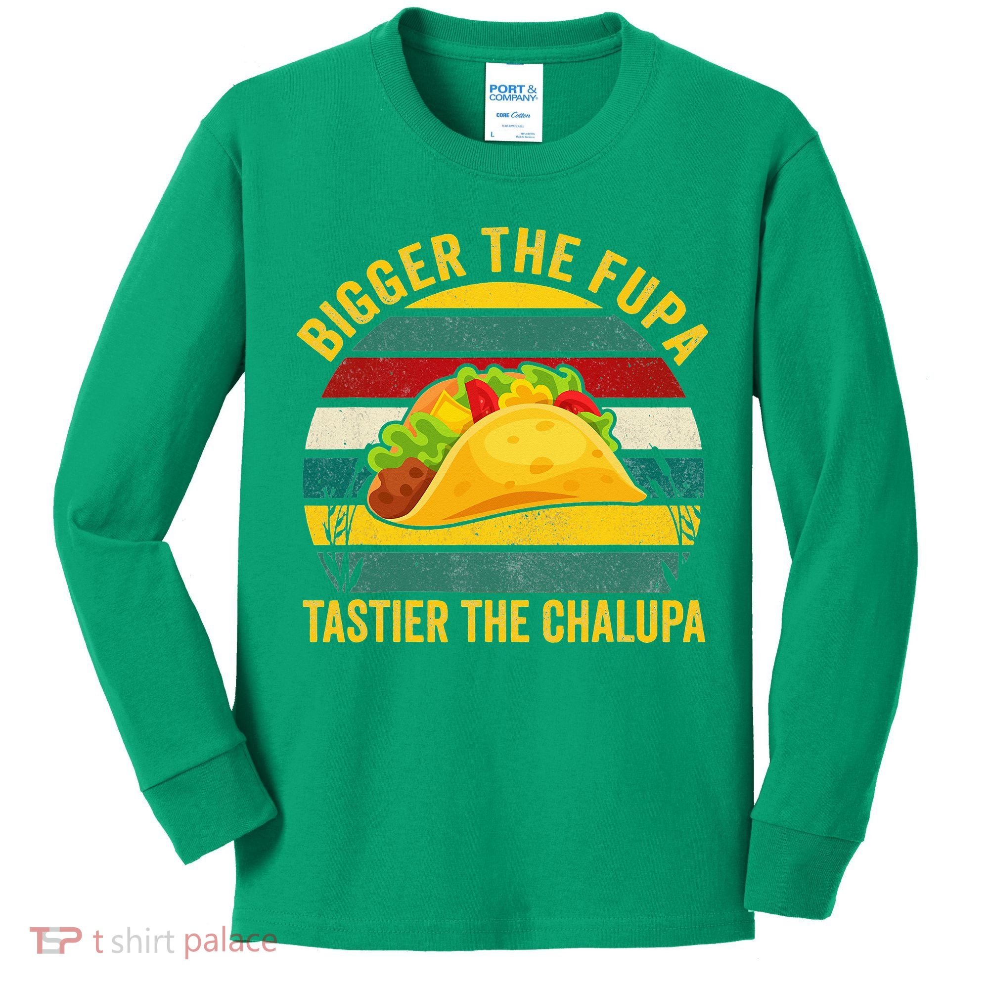 Bigger The Fupa Tastier The Chalupa Kids Long Sleeve Shirt