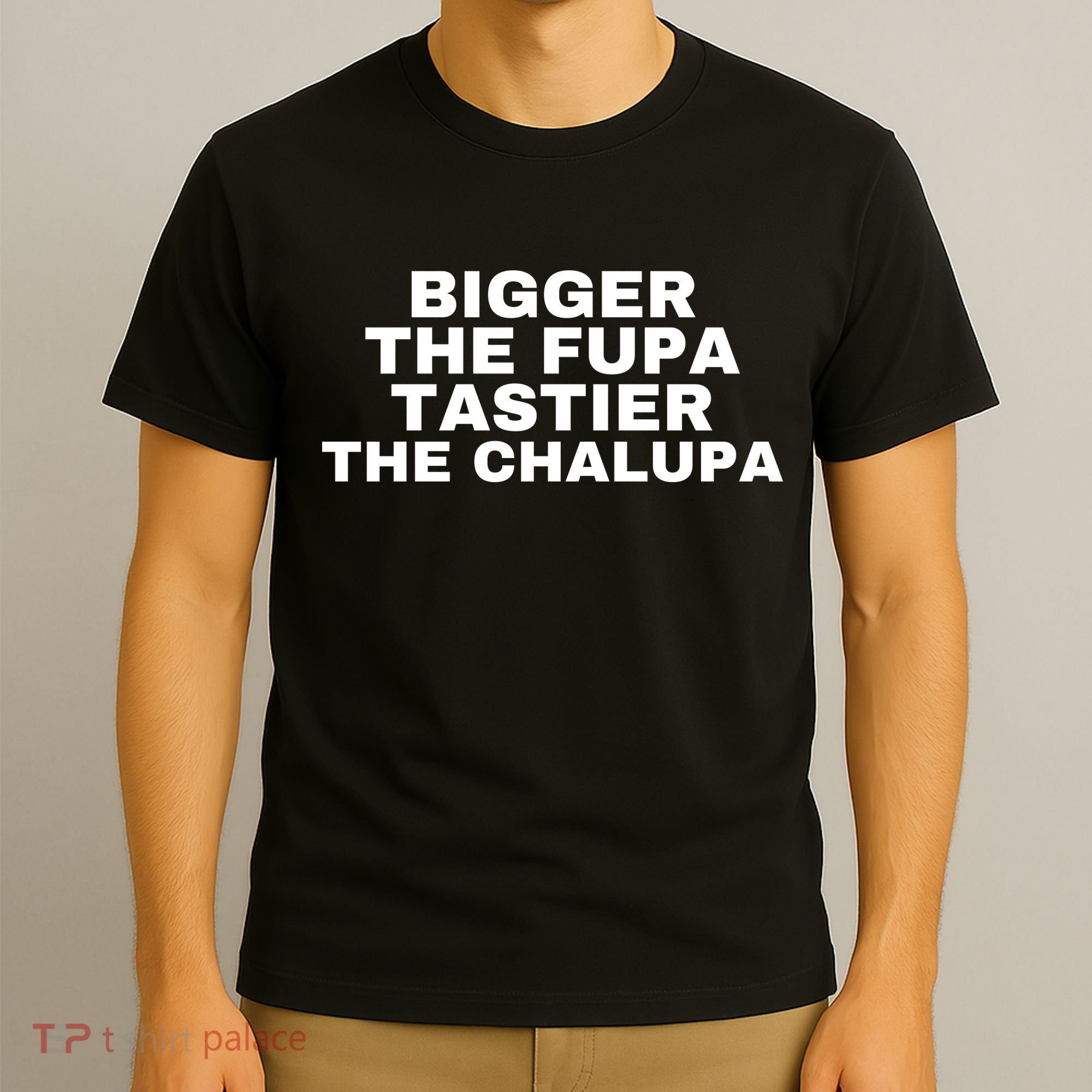 Bigger The Fupa Tastier The Chalupa T-Shirt