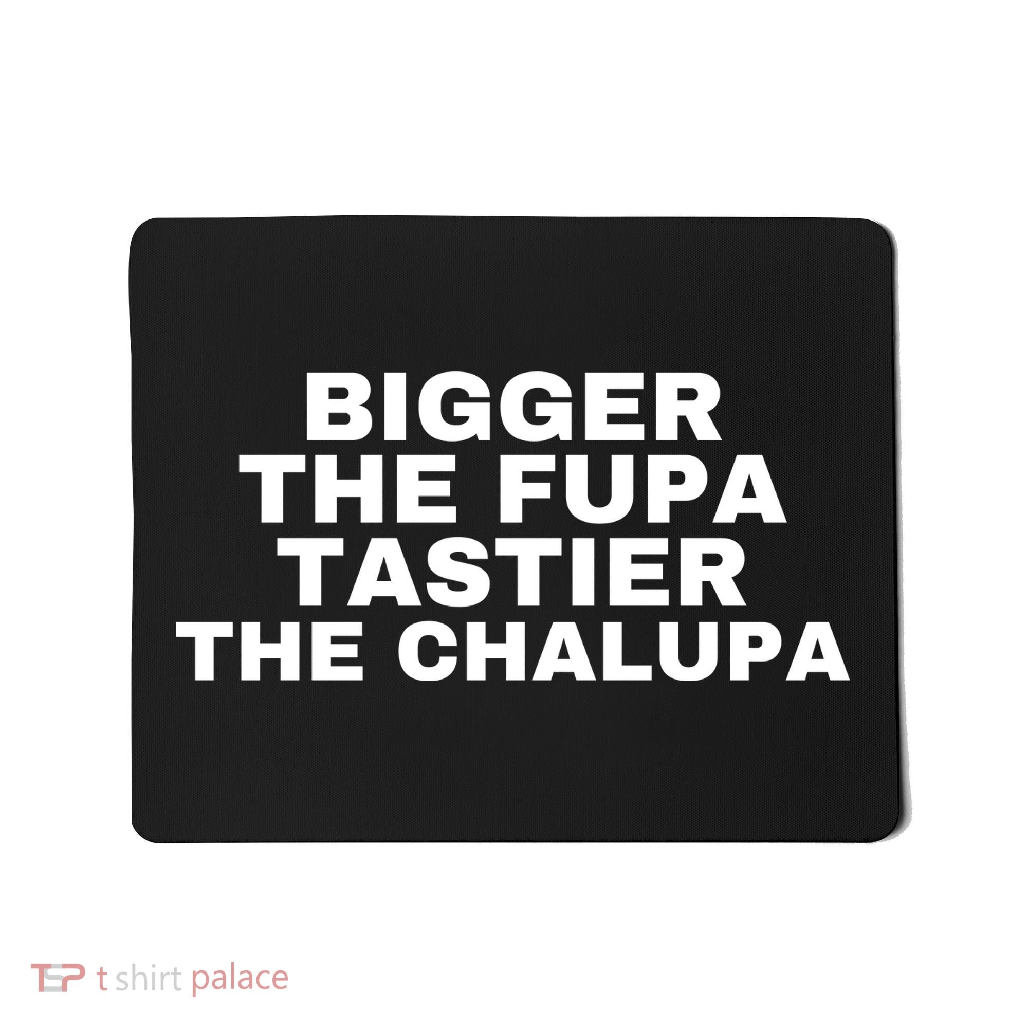 Bigger The Fupa Tastier The Chalupa Mousepad