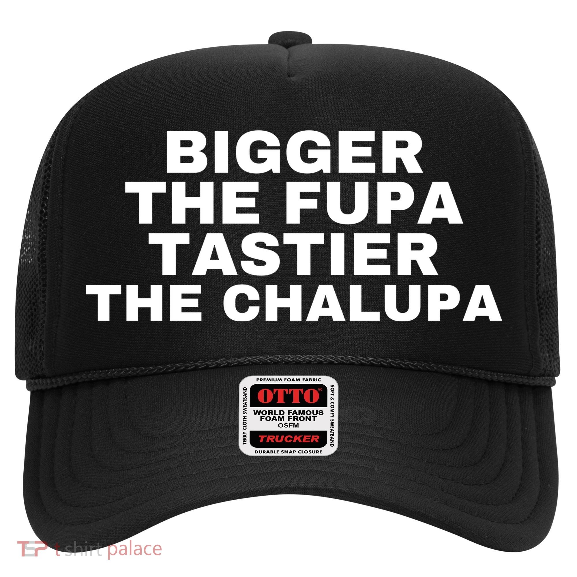Bigger The Fupa Tastier The Chalupa Hat