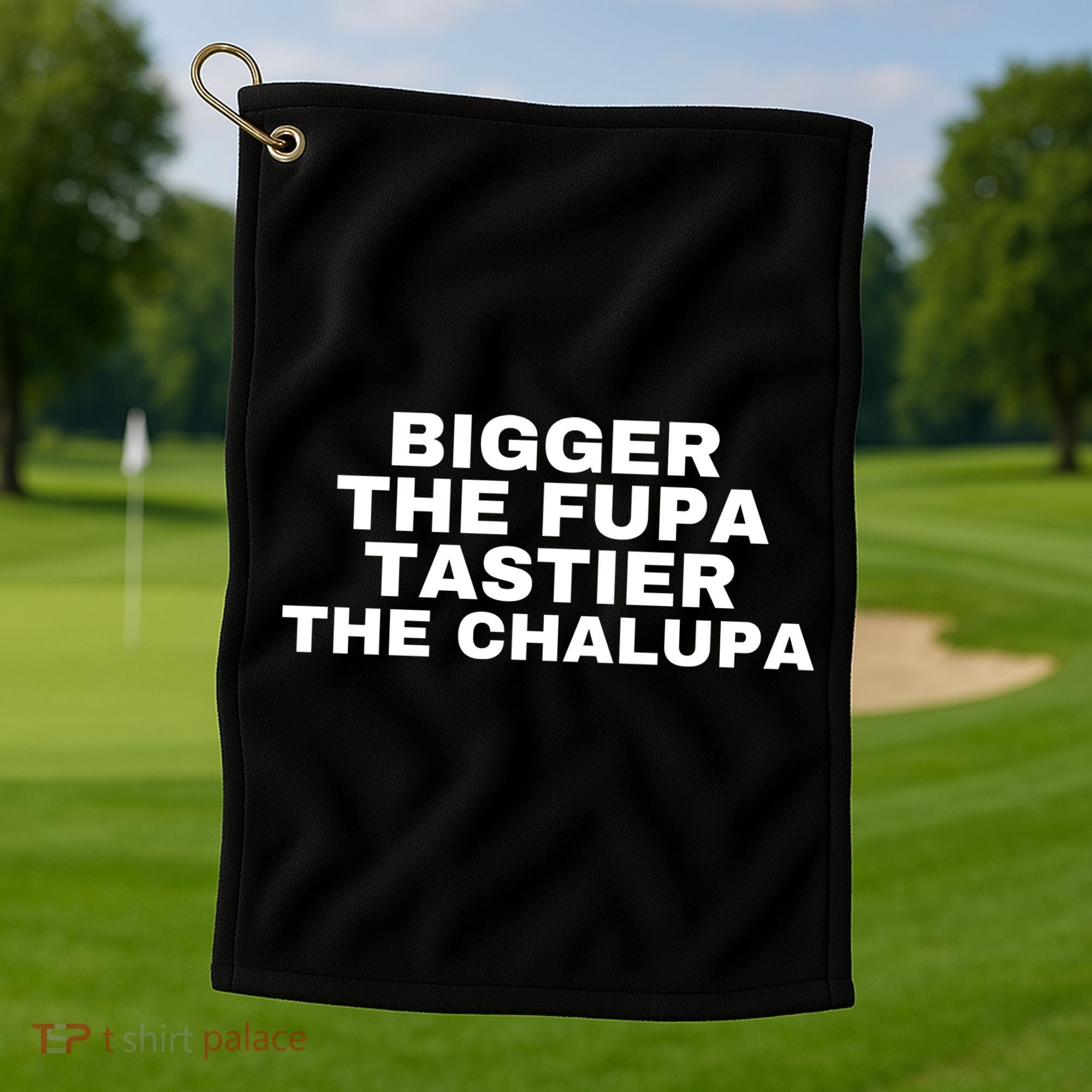 Bigger The Fupa Tastier The Chalupa Golf Towel