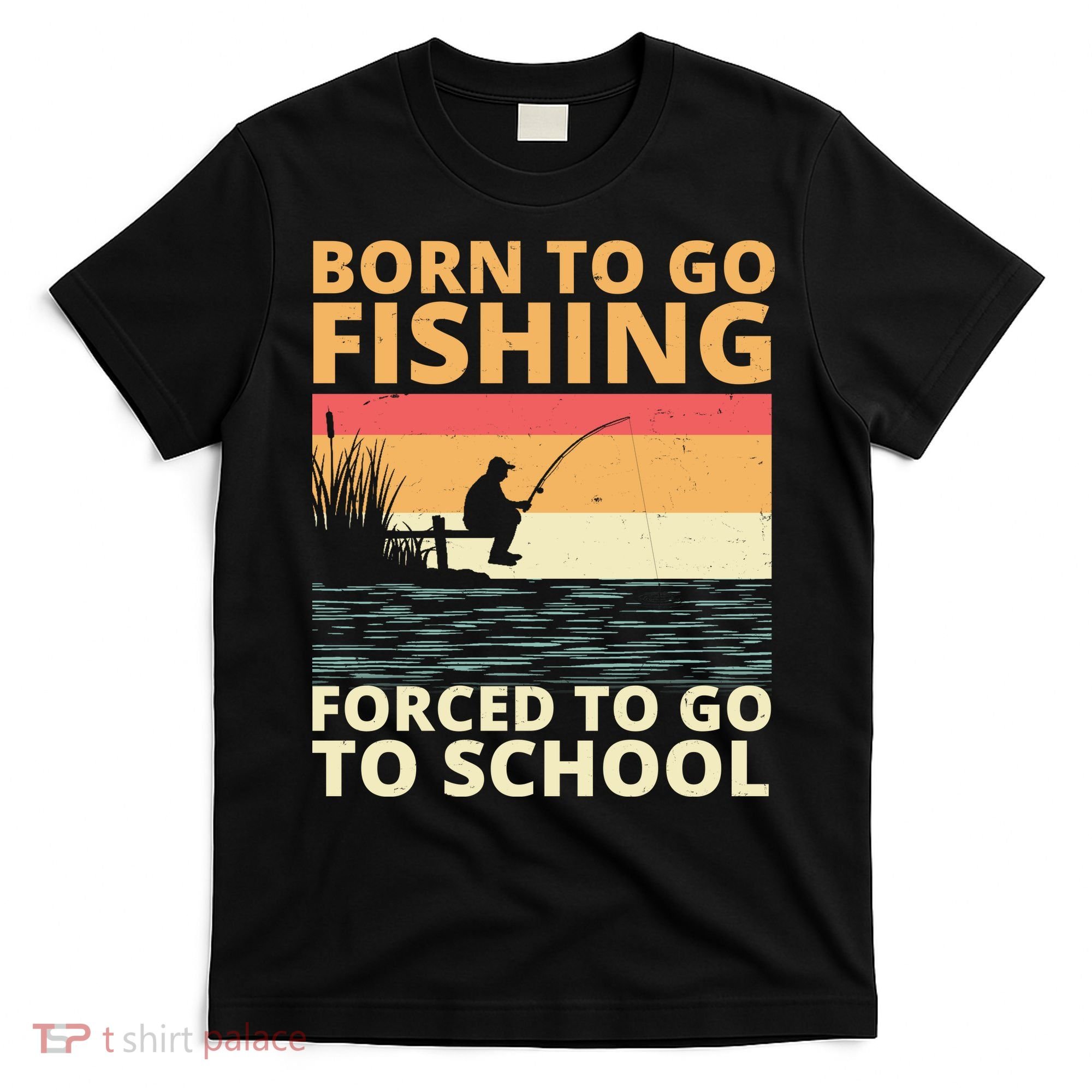 Born To Go Fishing Forced To Go To School Funny T-Shirt