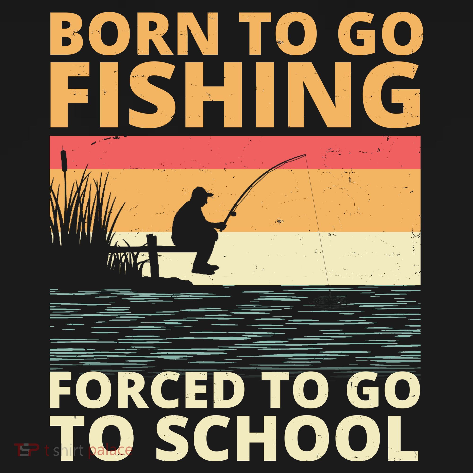 Born To Go Fishing Forced To Go To School Funny T-Shirt