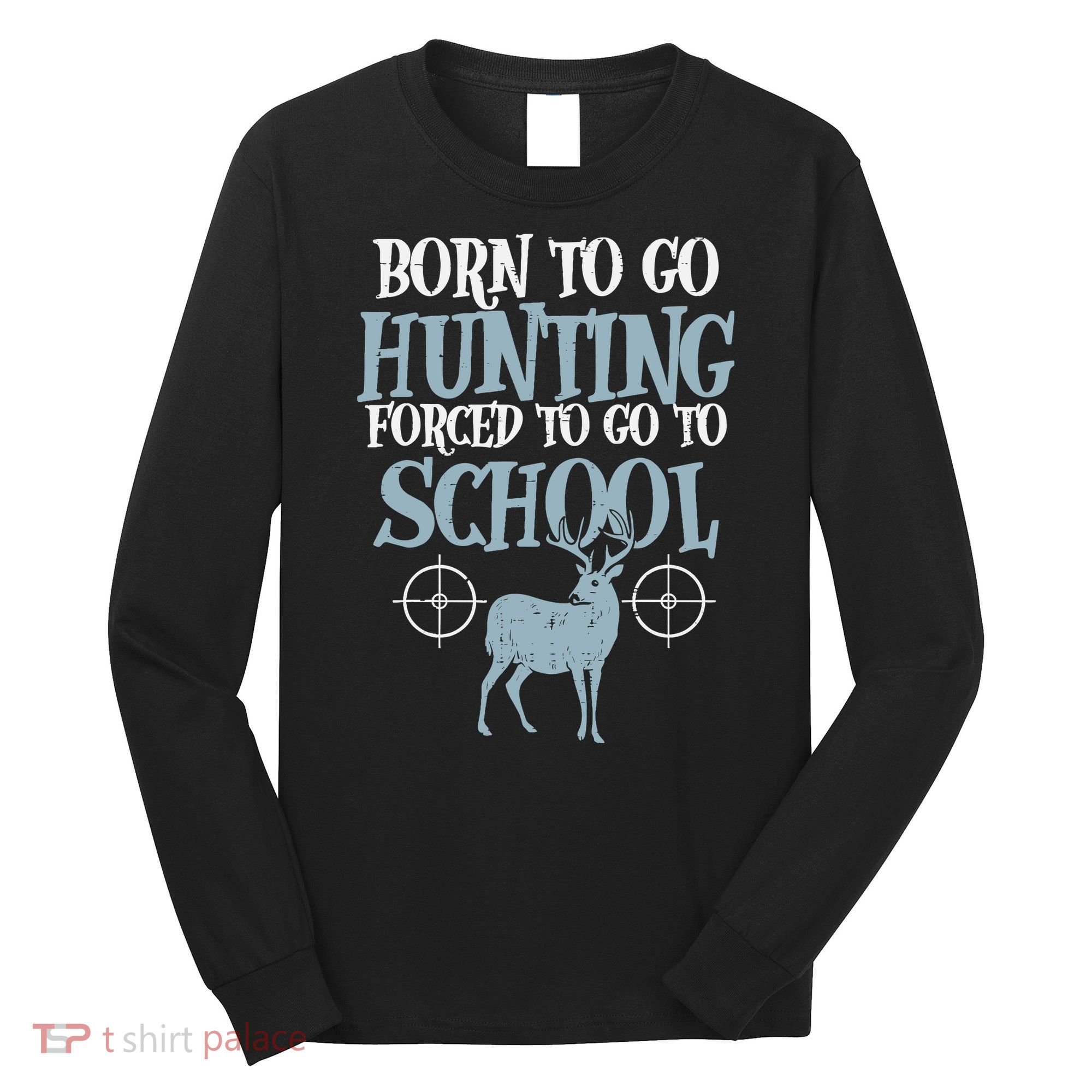 Born To Go Hunting Forced School Funny Hunter Boy Long Sleeve Shirt